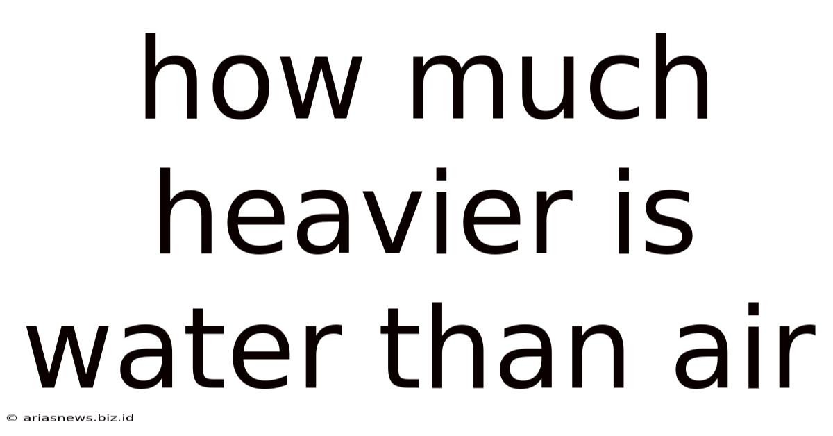 How Much Heavier Is Water Than Air