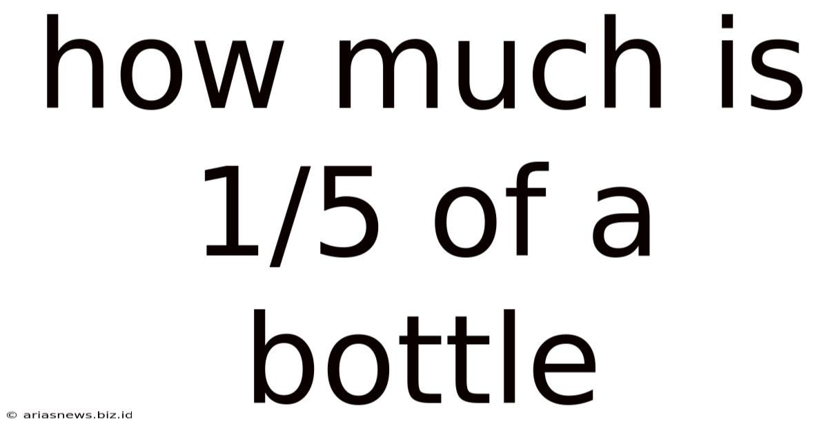 How Much Is 1/5 Of A Bottle