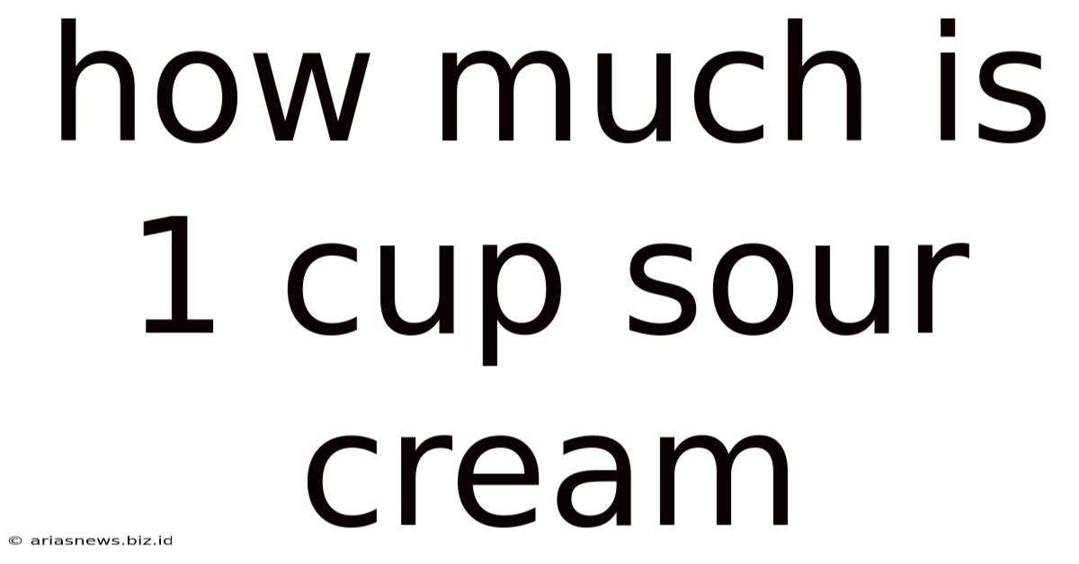 How Much Is 1 Cup Sour Cream