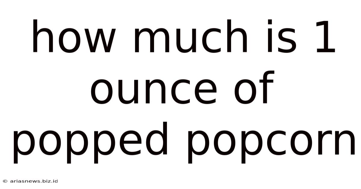How Much Is 1 Ounce Of Popped Popcorn