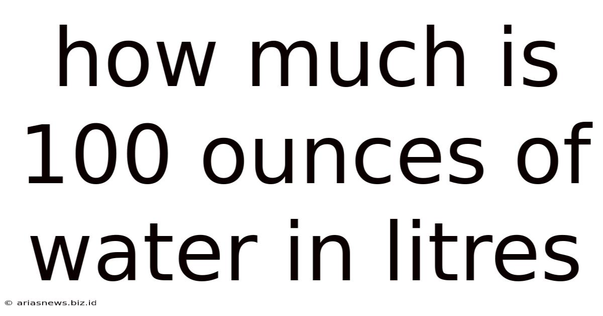 How Much Is 100 Ounces Of Water In Litres
