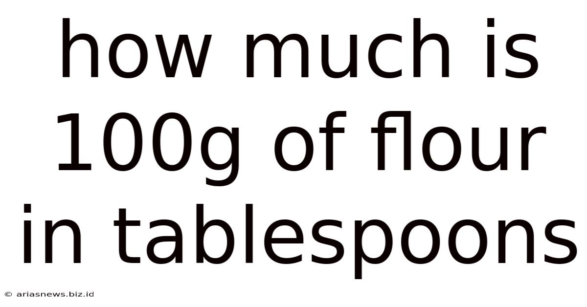 How Much Is 100g Of Flour In Tablespoons