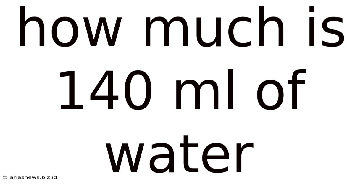 How Much Is 140 Ml Of Water