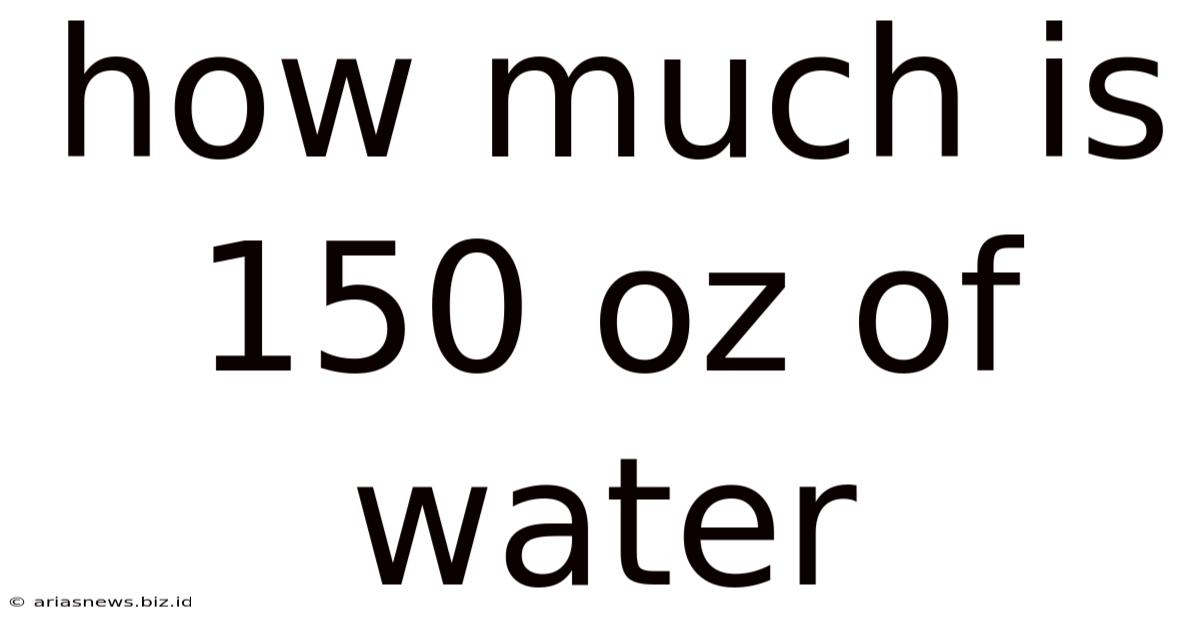 How Much Is 150 Oz Of Water