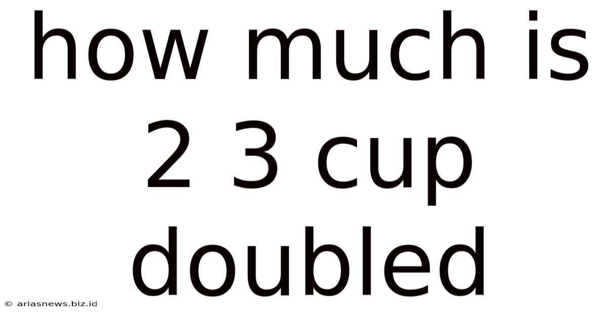 How Much Is 2 3 Cup Doubled