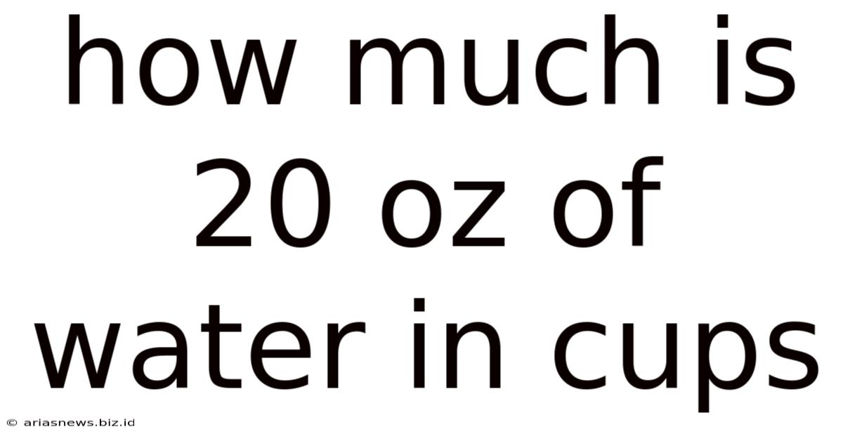 How Much Is 20 Oz Of Water In Cups