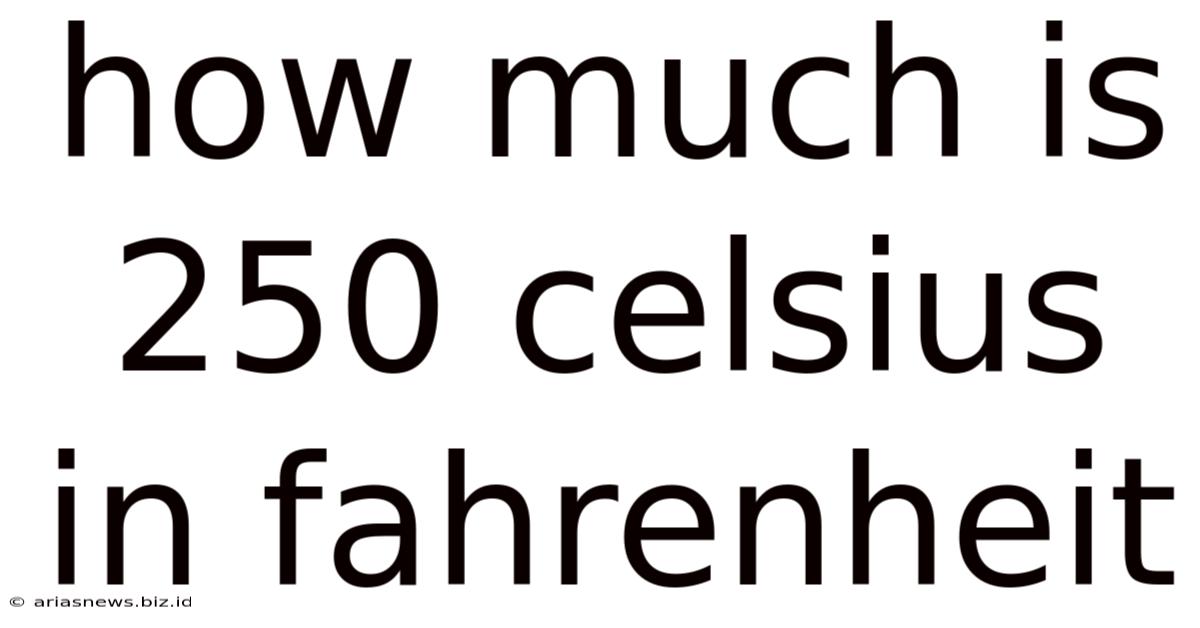 How Much Is 250 Celsius In Fahrenheit