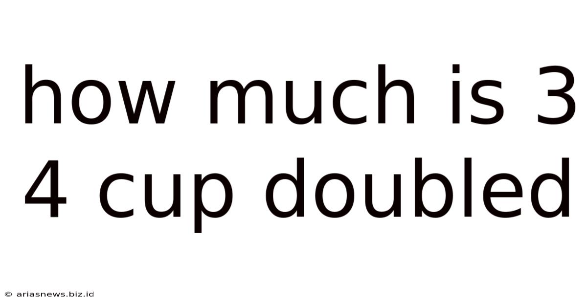 How Much Is 3 4 Cup Doubled