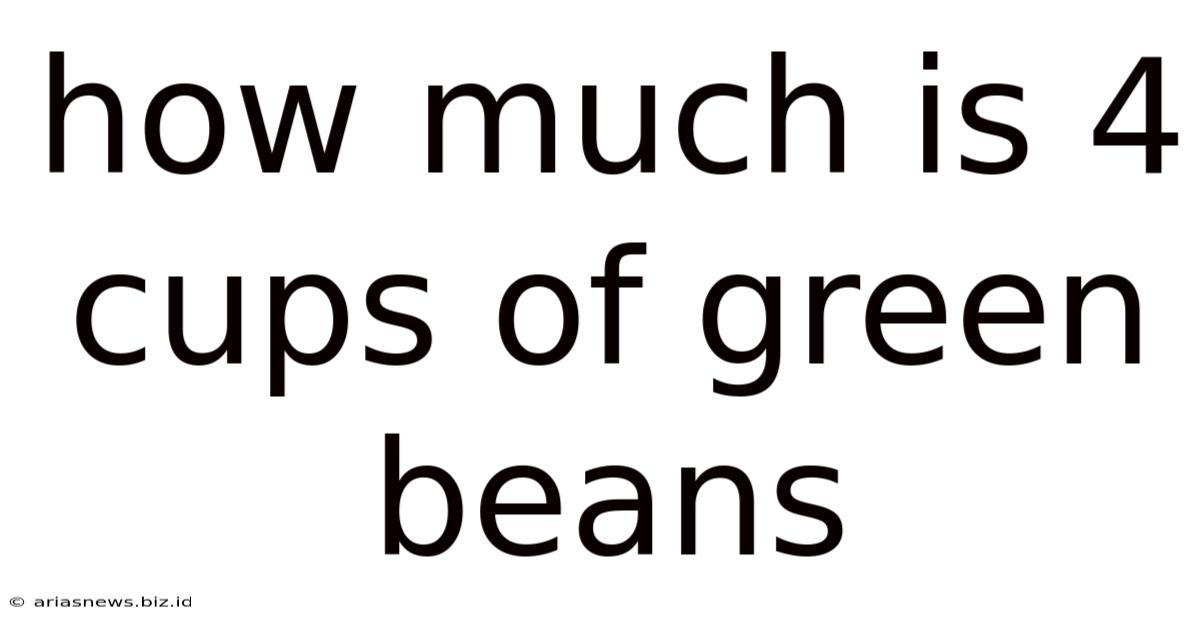 How Much Is 4 Cups Of Green Beans
