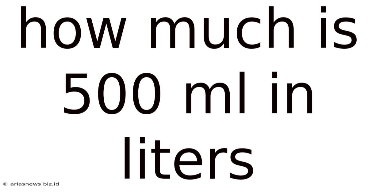 How Much Is 500 Ml In Liters