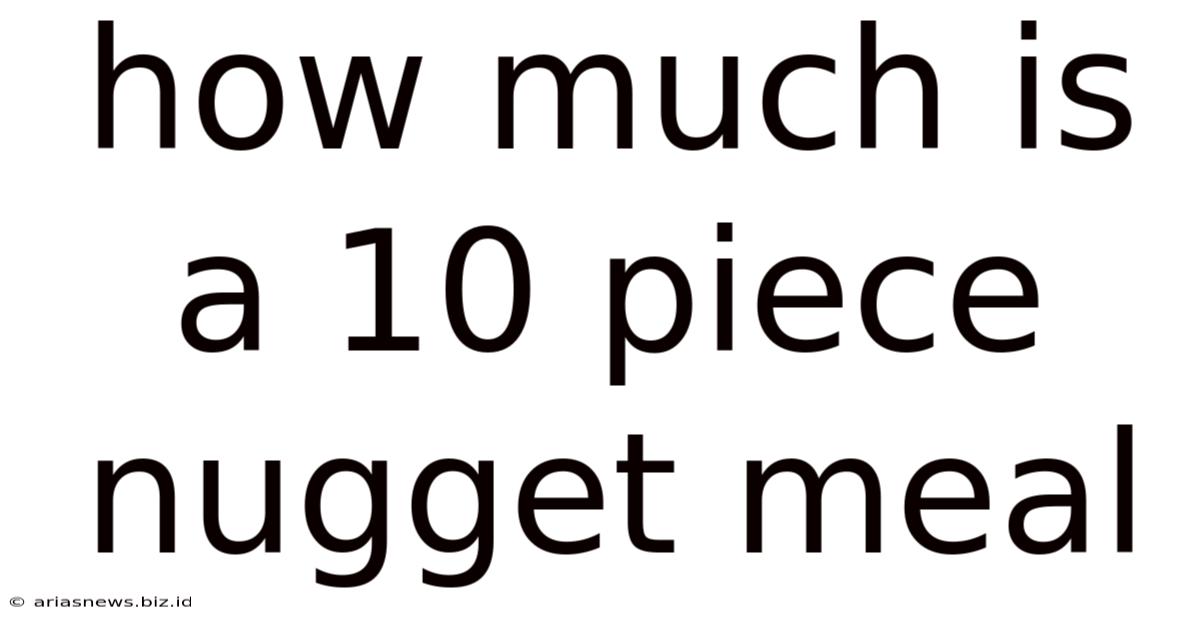 How Much Is A 10 Piece Nugget Meal