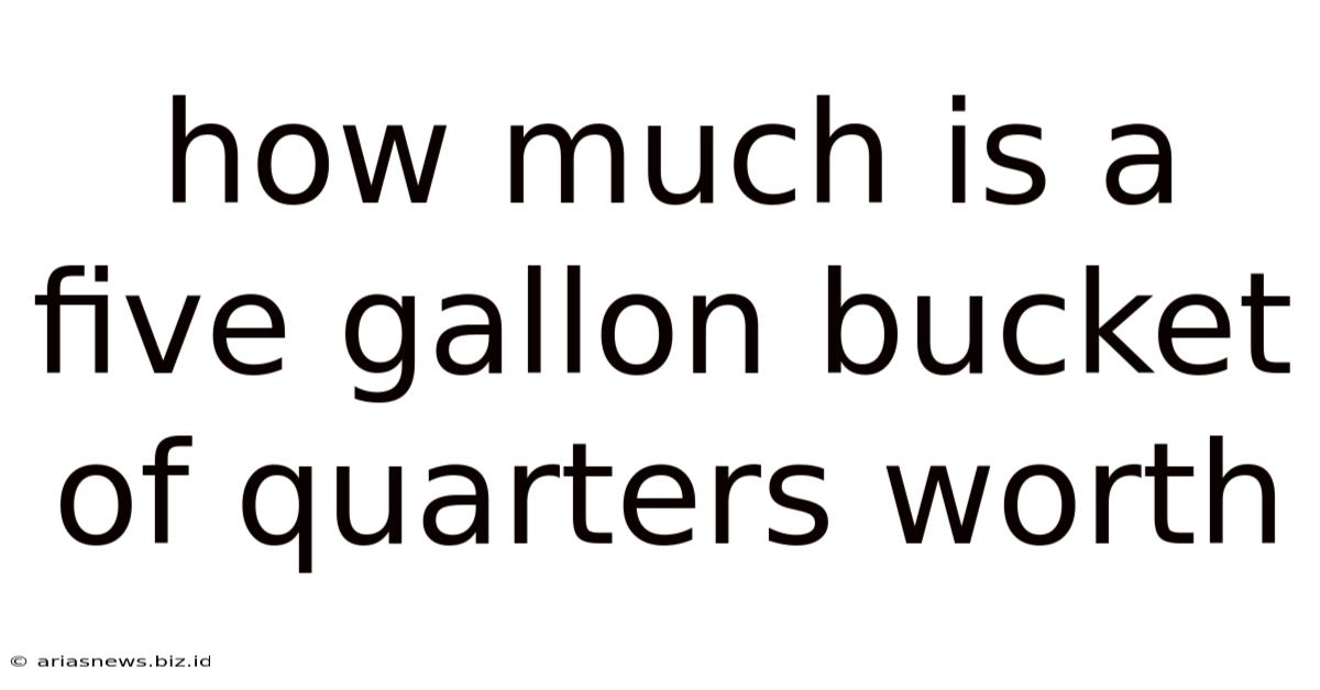 How Much Is A Five Gallon Bucket Of Quarters Worth