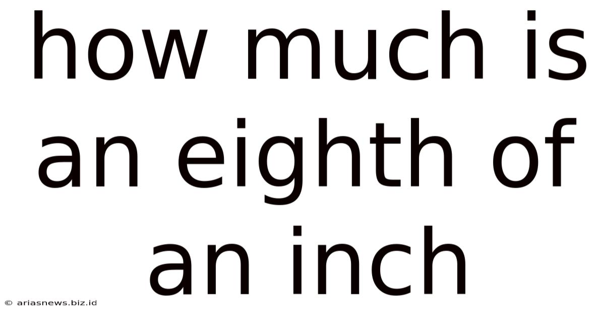 How Much Is An Eighth Of An Inch