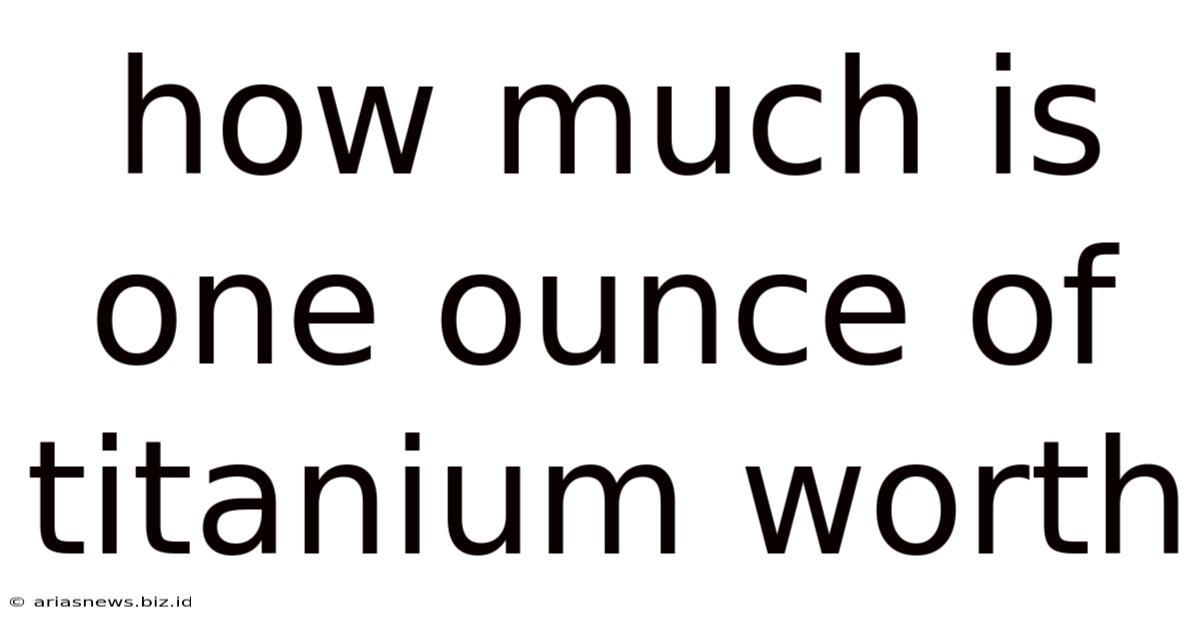 How Much Is One Ounce Of Titanium Worth
