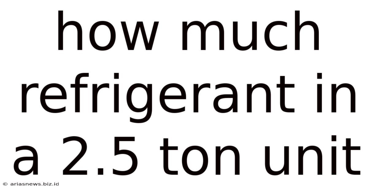 How Much Refrigerant In A 2.5 Ton Unit