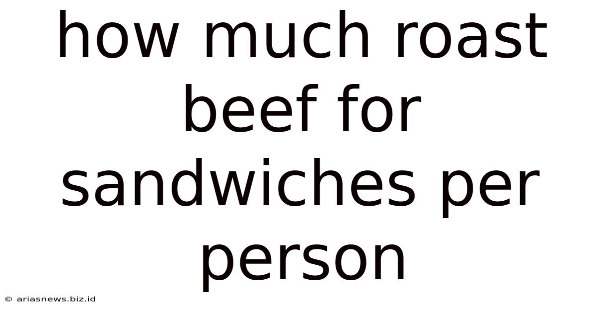 How Much Roast Beef For Sandwiches Per Person