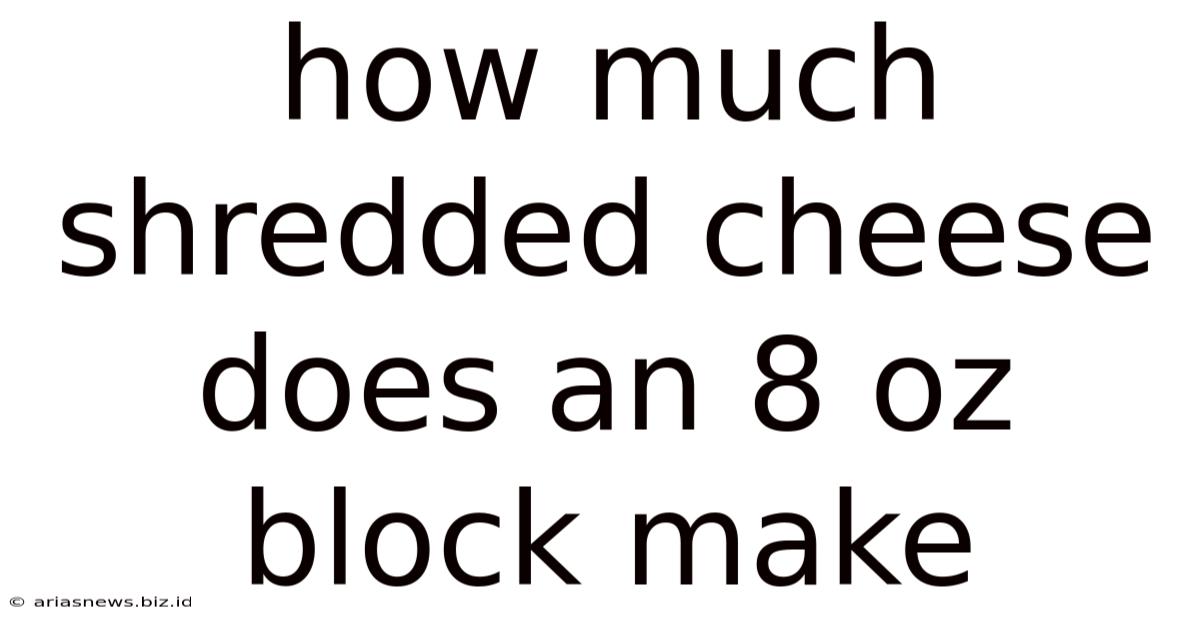How Much Shredded Cheese Does An 8 Oz Block Make