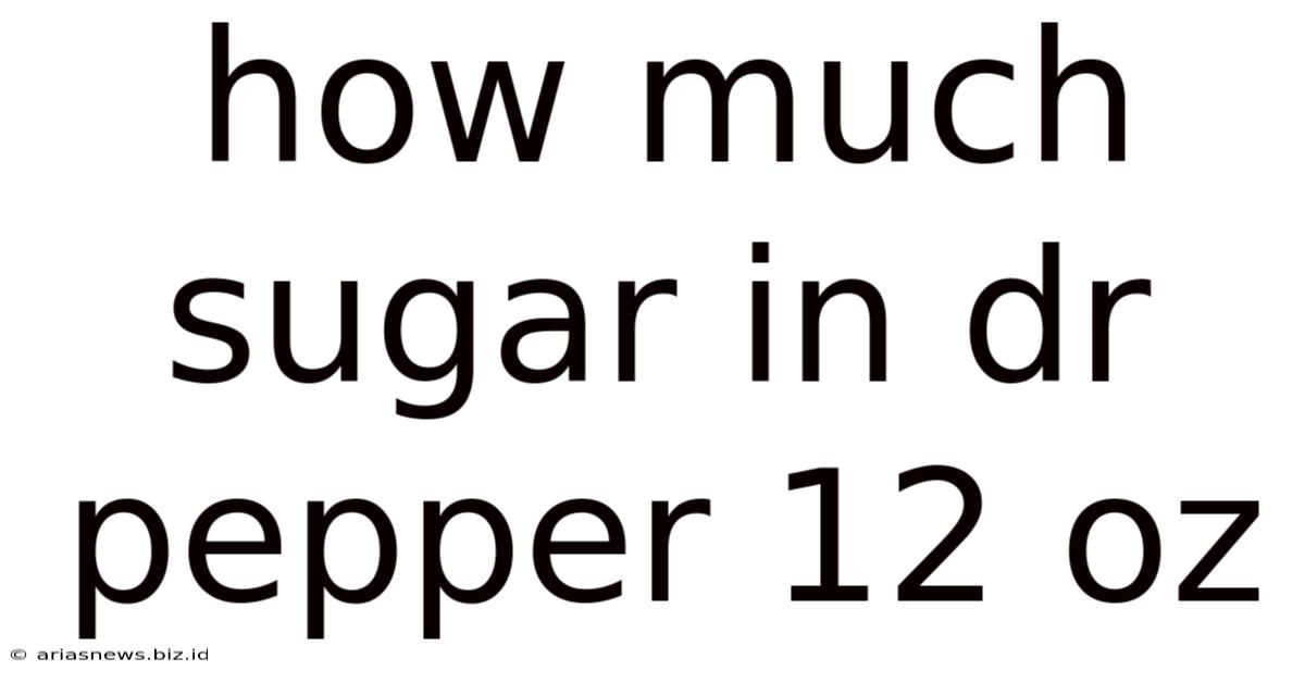 How Much Sugar In Dr Pepper 12 Oz