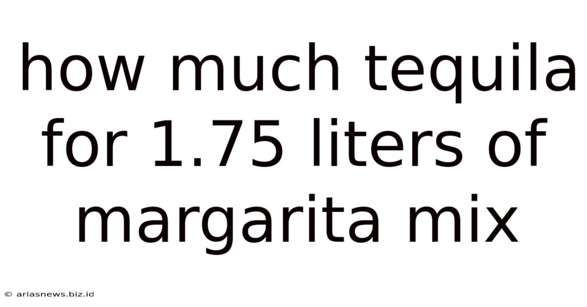 How Much Tequila For 1.75 Liters Of Margarita Mix