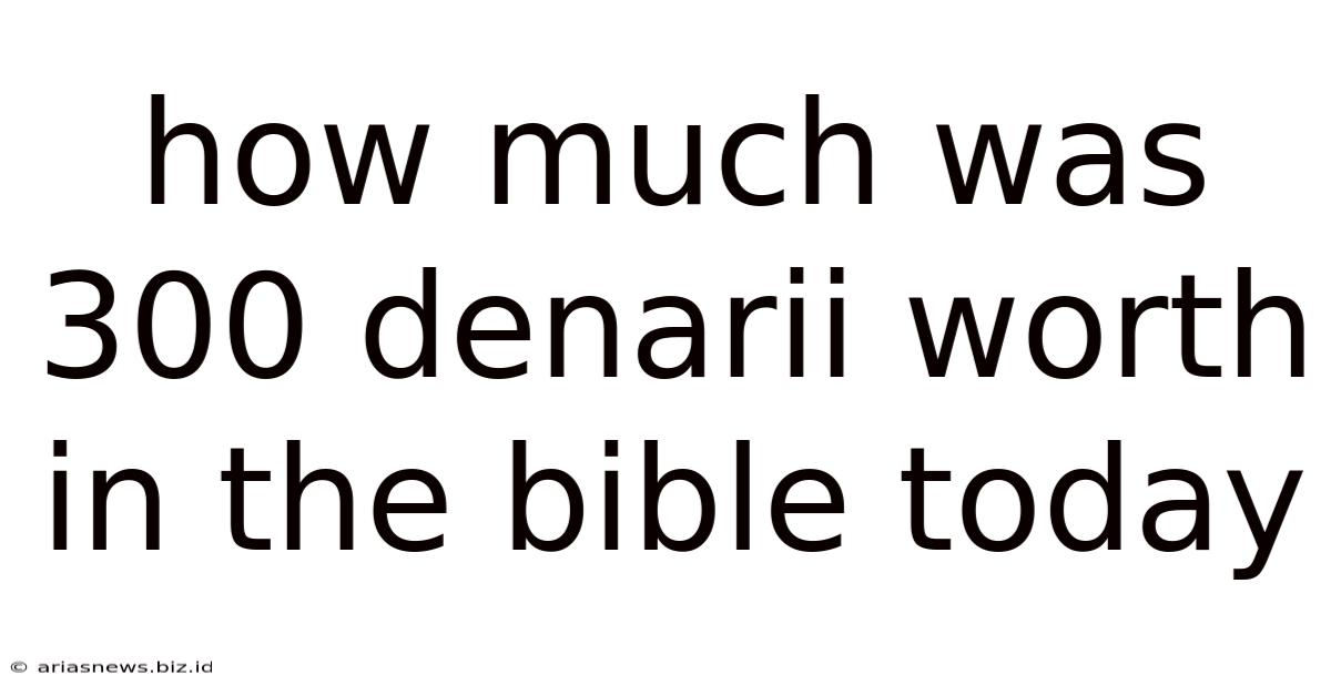 How Much Was 300 Denarii Worth In The Bible Today