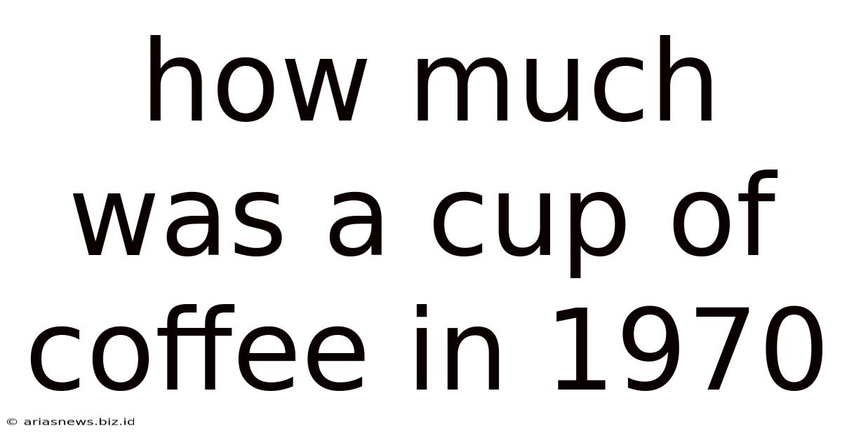 How Much Was A Cup Of Coffee In 1970