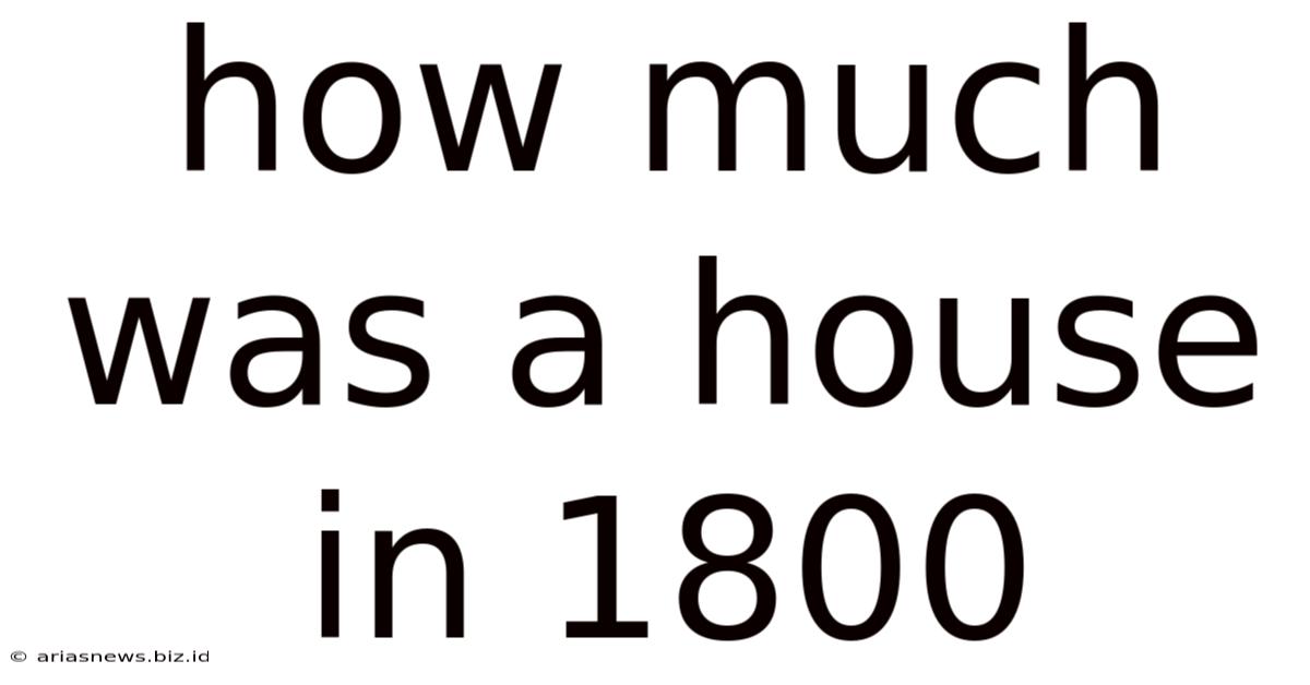 How Much Was A House In 1800