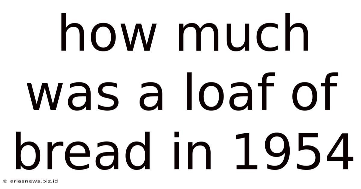 How Much Was A Loaf Of Bread In 1954