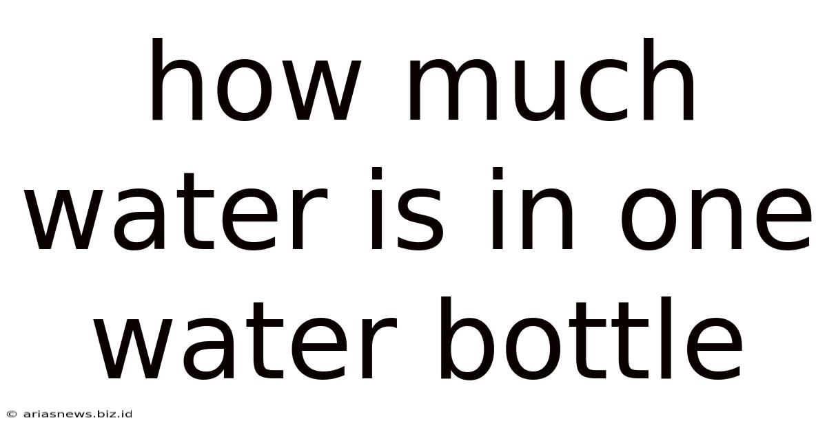 How Much Water Is In One Water Bottle