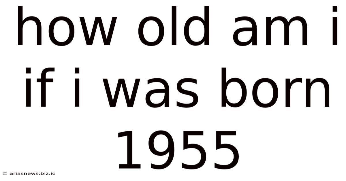 How Old Am I If I Was Born 1955