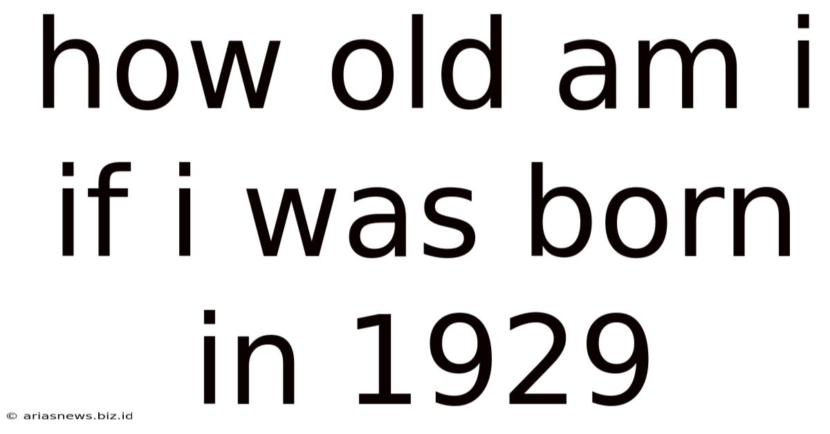 How Old Am I If I Was Born In 1929
