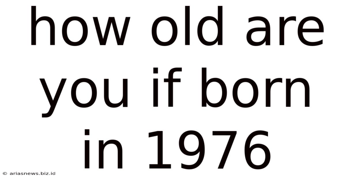 How Old Are You If Born In 1976