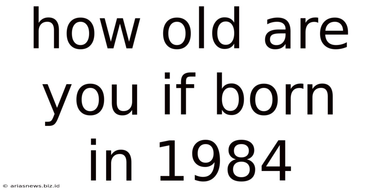 How Old Are You If Born In 1984