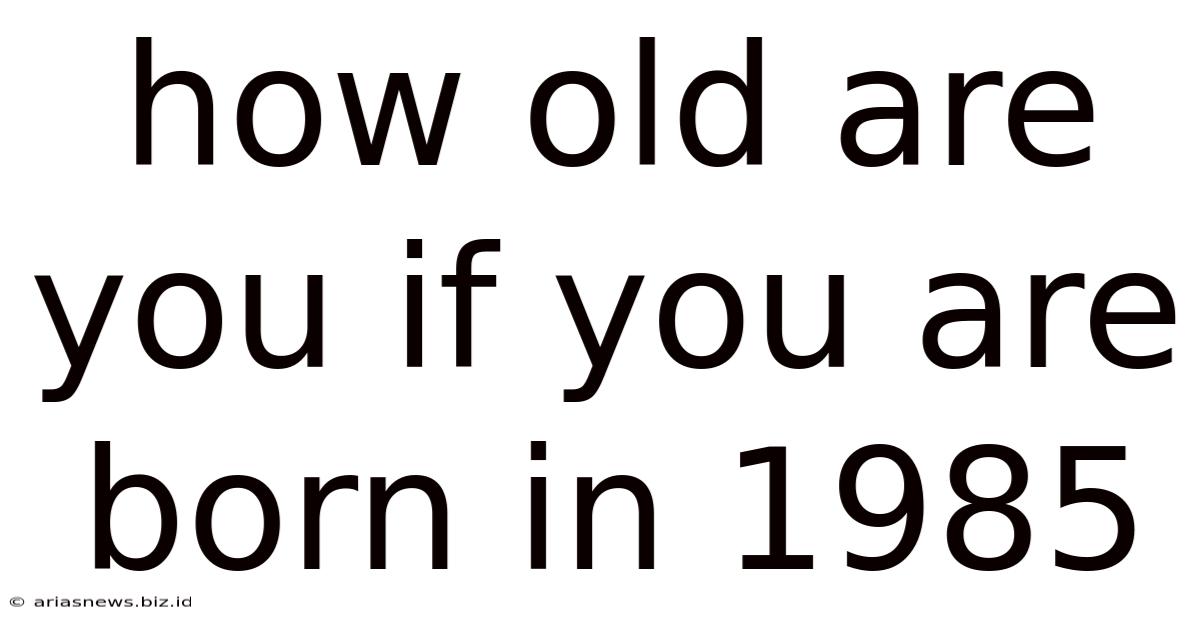 How Old Are You If You Are Born In 1985