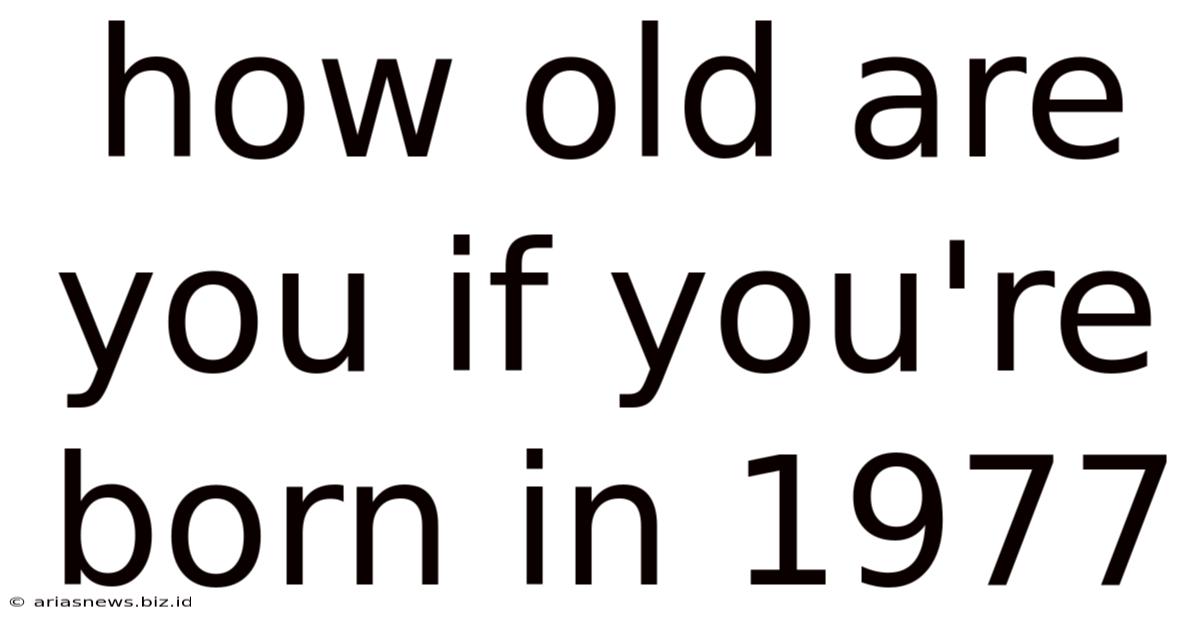 How Old Are You If You're Born In 1977