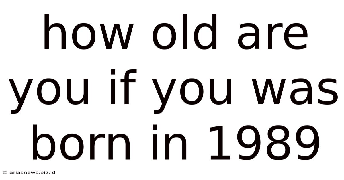 How Old Are You If You Was Born In 1989