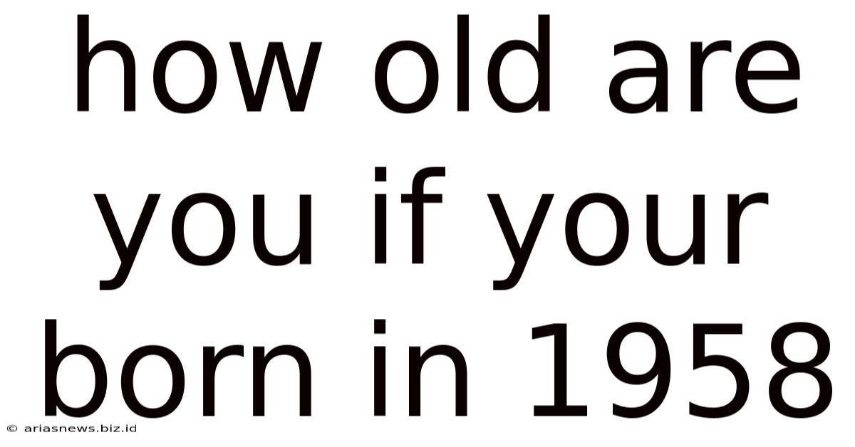 How Old Are You If Your Born In 1958