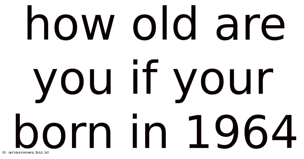 How Old Are You If Your Born In 1964