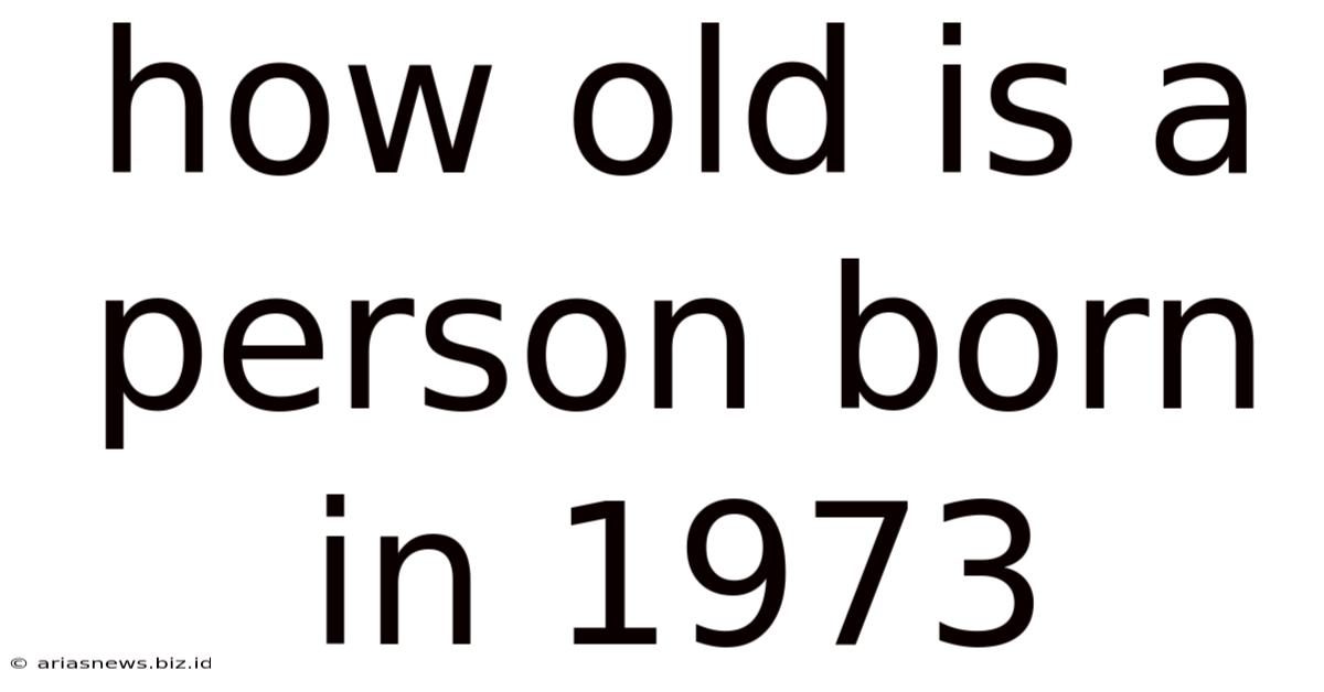 How Old Is A Person Born In 1973