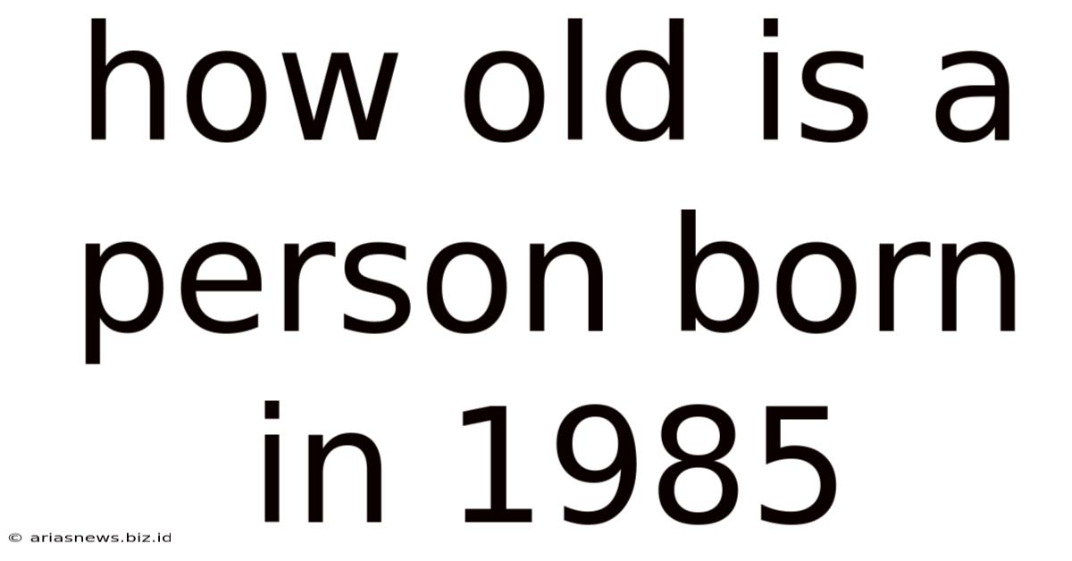 How Old Is A Person Born In 1985