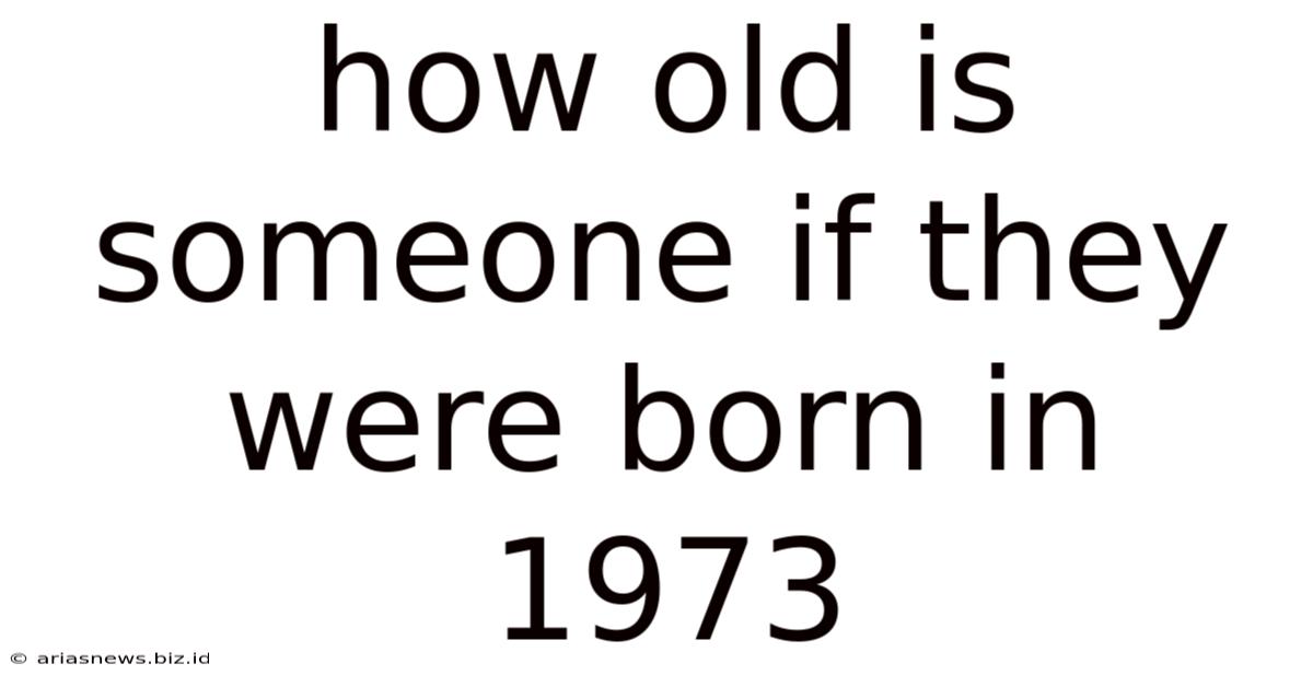 How Old Is Someone If They Were Born In 1973