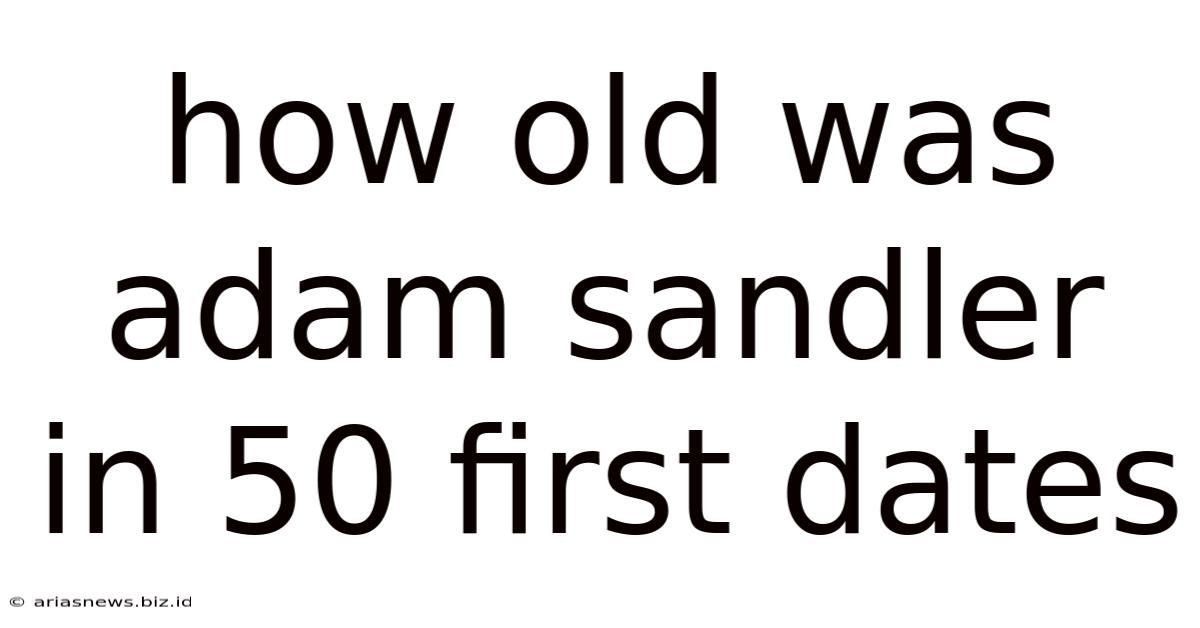 How Old Was Adam Sandler In 50 First Dates
