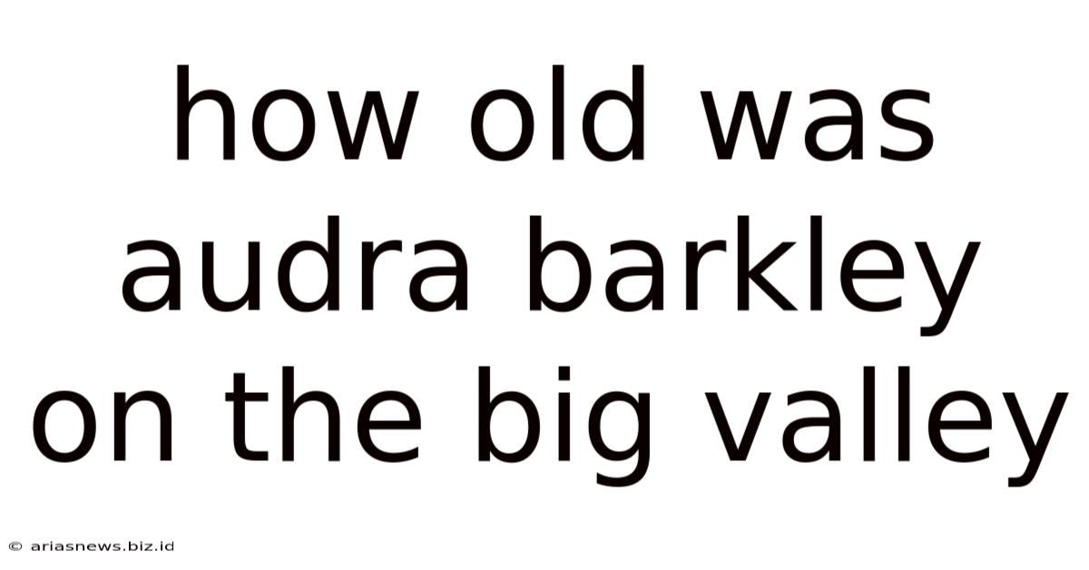 How Old Was Audra Barkley On The Big Valley