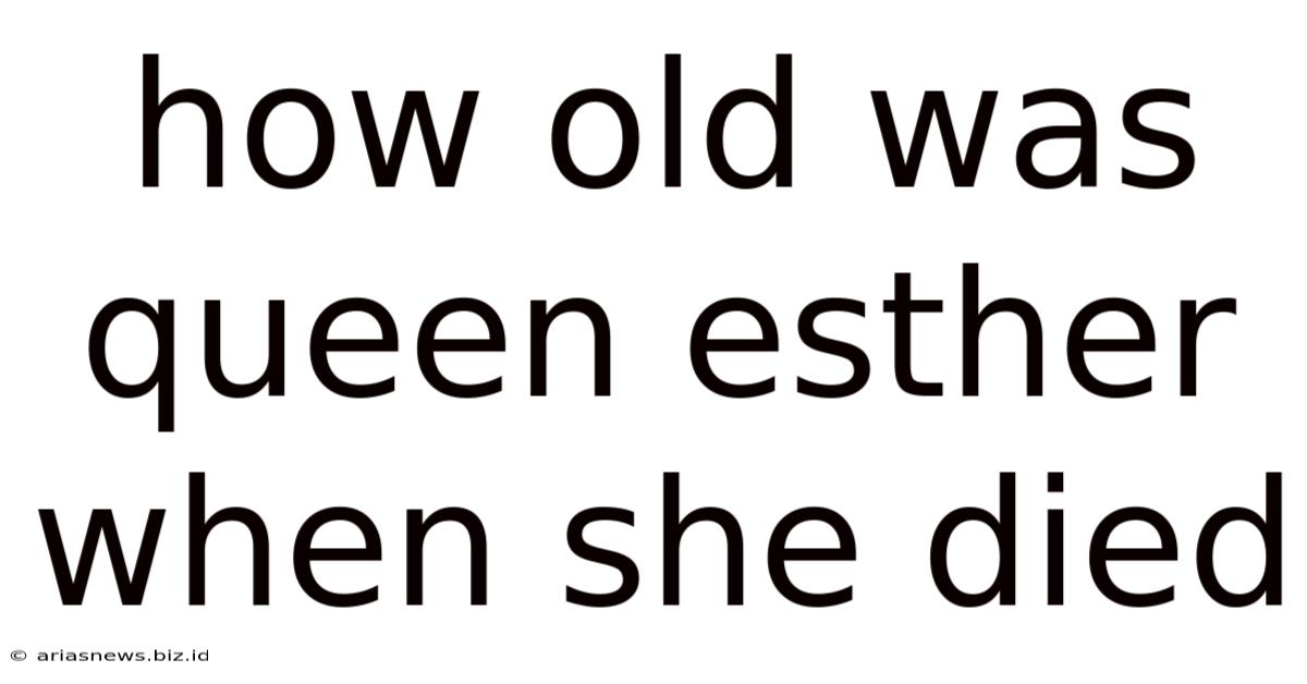 How Old Was Queen Esther When She Died