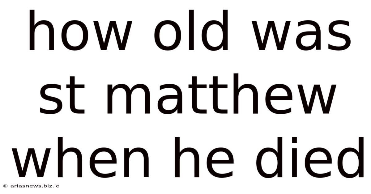 How Old Was St Matthew When He Died