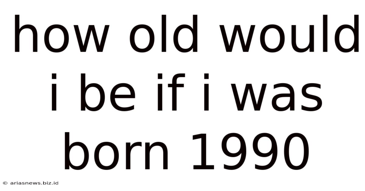 How Old Would I Be If I Was Born 1990