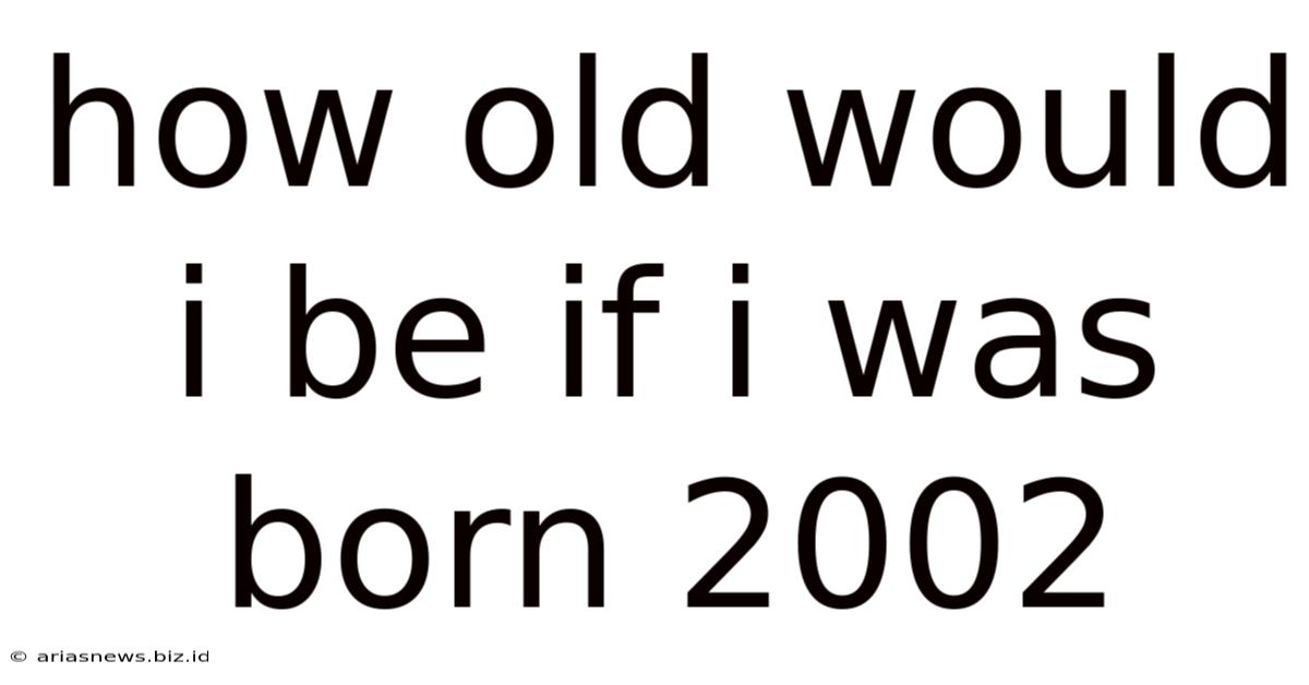 How Old Would I Be If I Was Born 2002