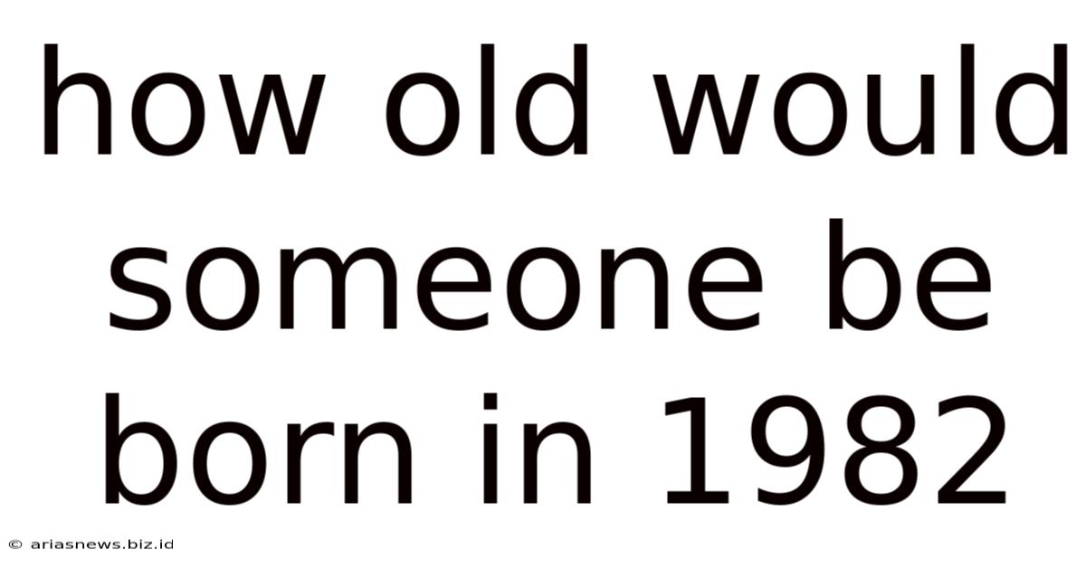 How Old Would Someone Be Born In 1982