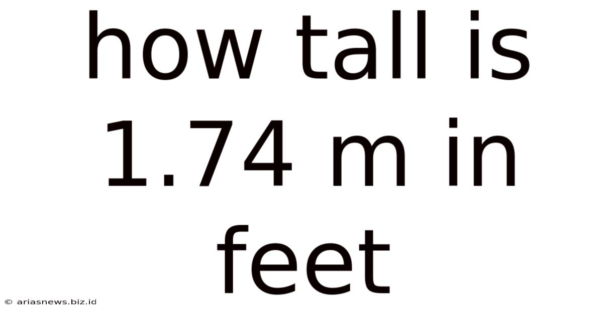 How Tall Is 1.74 M In Feet