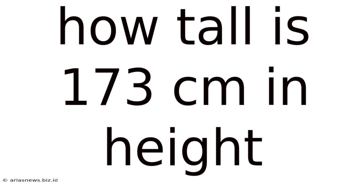 How Tall Is 173 Cm In Height