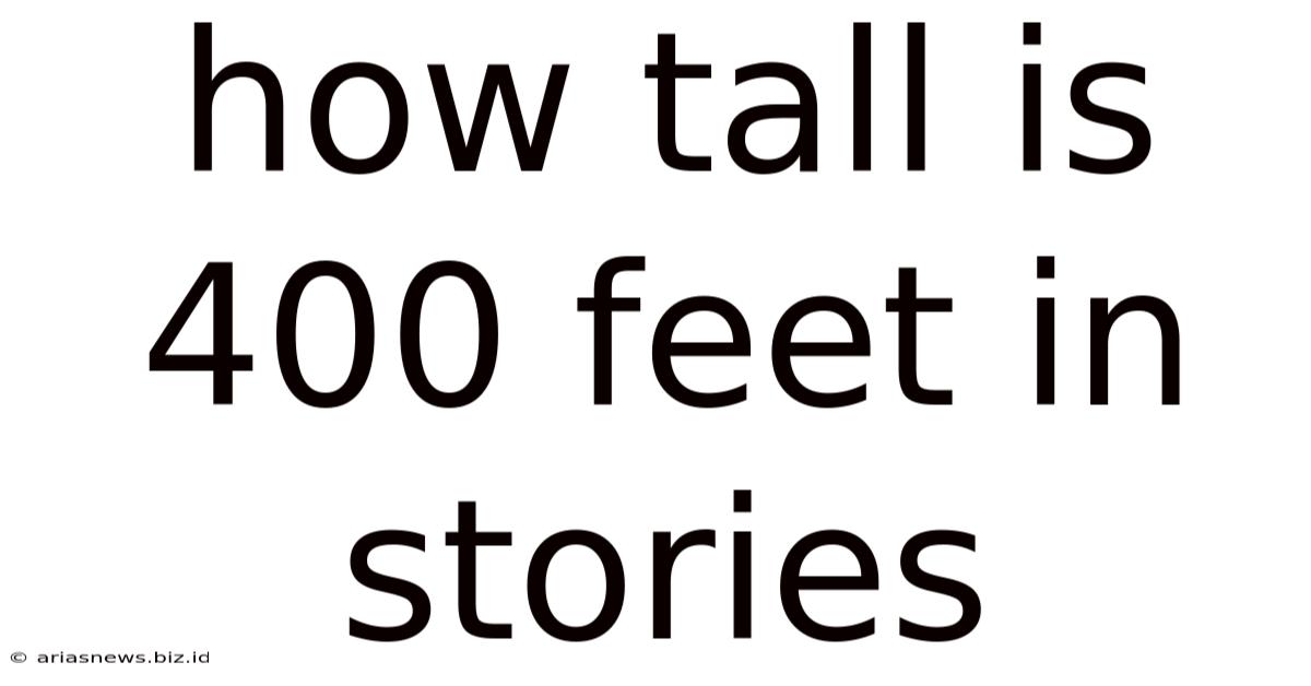 How Tall Is 400 Feet In Stories